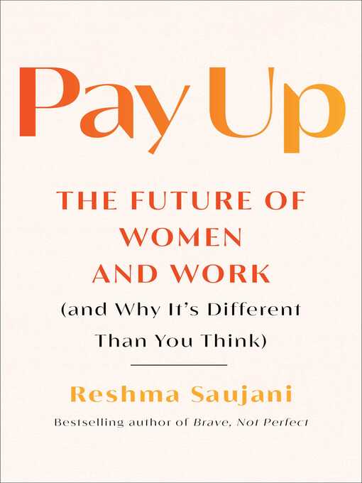 Title details for Pay Up: the Future of Women and Work (and Why It's Different Than You Think) by Reshma Saujani - Wait list